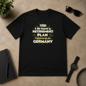 Top Yes I Do Have A Retirement Plan I Plan To Go To Germany