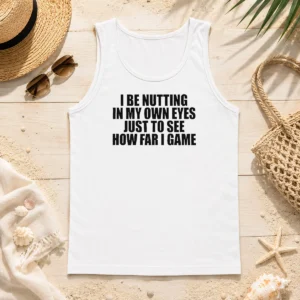 Awesome I Be Nutting In My Own Eyes Just To See How Far I Game Tank Top