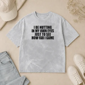 Awesome I Be Nutting In My Own Eyes Just To See How Far I Game Washed T-Shirt