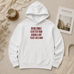 Funny Being Single Is Better Than Asking A Boy To Act Like A Man Quote Hoodie