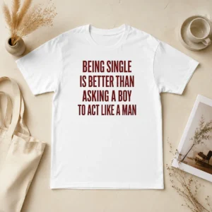 Funny Being Single Is Better Than Asking A Boy To Act Like A Man Quote