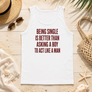 Funny Being Single Is Better Than Asking A Boy To Act Like A Man Quote Tank Top