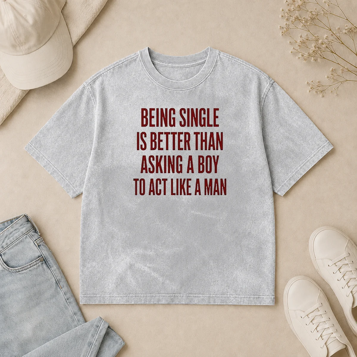 Funny Being Single Is Better Than Asking A Boy To Act Like A Man Quote Washed T Shirt Funny Being Single Is Better Than Asking A Boy To Act Like A Man Quote printed on a soft washed t shirt in light grey