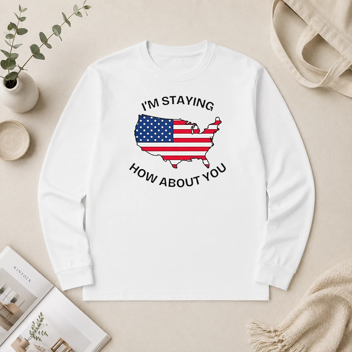Funny Hot United States I'M Staying How About You Patriotic American Flag Long Sleeve Shirt Funny Hot United States I'M Staying How About You Patriotic American Flag Long Sleeve Shirt
