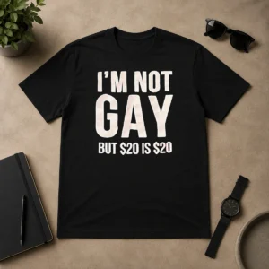 Funny Humorous Quote I Am Not Gay But 20 Dollars Is 20 Dollars graphic on a white short sleeve t shirt