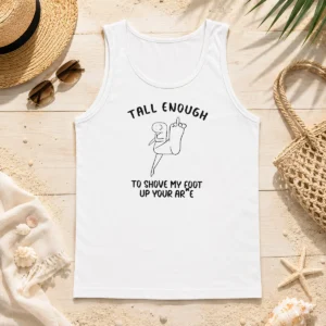 Funny Premium Tall Enough To Shove My Foot Up Your Arse Tank Top