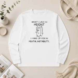 Funny Top What I Lack In Height I Make Up For In Mental Instability Cat Long Sleeve Shirt