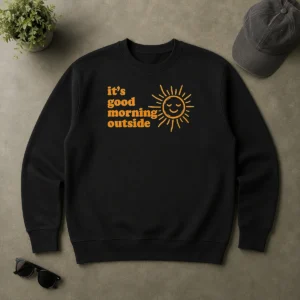 Good Hot Sun It'S Good Morning Outside Sweater