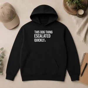 Good Pretty This Dog Thing Escalated Quickly Humor Hoodie