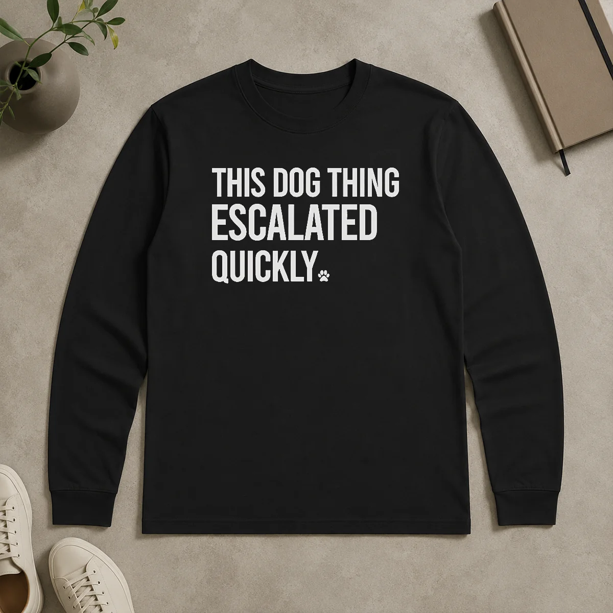 Good Pretty This Dog Thing Escalated Quickly Humor Long Sleeve Shirt Good Pretty This Dog Thing Escalated Quickly Humor Long Sleeve Shirt