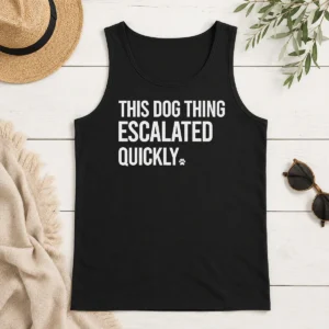 Good Pretty This Dog Thing Escalated Quickly Humor Tank Top