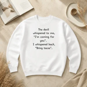 Good The Devil Whispered To Me I'M Coming For You I Whispered Back Bring Tacos Sweater