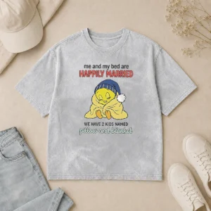 Good Tweety And My Bed Are Happily Married We Have 2 Kids Named Pillow Blanket washed t shirt in soft fabric