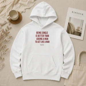 Happy Hot Funny Being Single Is Better Than Asking A Man To Act Like A Man Hoodie