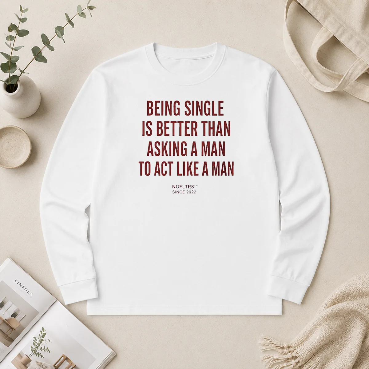 Happy Hot Funny Being Single Is Better Than Asking A Man To Act Like A Man Long Sleeve Shirt Happy Hot Funny Being Single Is Better Than Asking A Man To Act Like A Man Long Sleeve Shirt