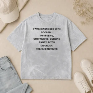 Hot Awesome I Was Diagnosed With Occabd Obsessive Compulsive Cursing Angry Bitch Disorder There Is No Cure Washed T-Shirt