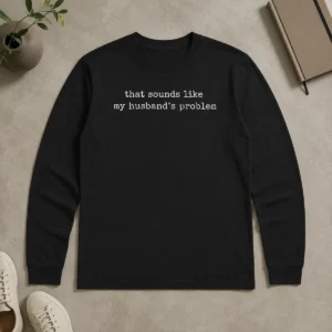 Hot Funny That Sounds Like My Husband'S Problem Long Sleeve Shirt