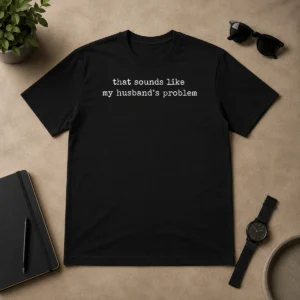 Hot Funny That Sounds Like My Husband'S Problem