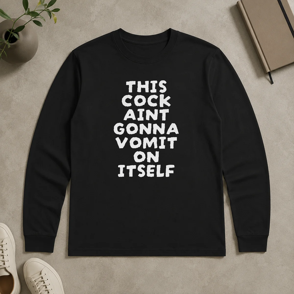 Hot This Cock Aint Gonna Vomit On It Self Text Long Sleeve Shirt Hot This Cock Aint Gonna Vomit On It Self Text printed on a long sleeve shirt in white color with bold font