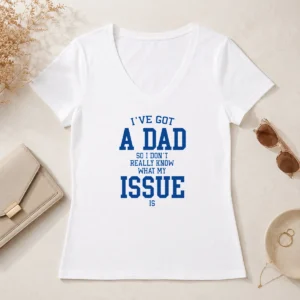 Hot Top I'Ve Got A Dad So I Don'T Really Know What My Issue Is V-Neck Shirt