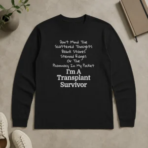 Nice Don'T Mind The Scattered Thoughts Blank Stares Steroid Rages Or The Pharmacy In My Pocket I'M A Transplant Survivor long sleeve shirt in white, displayed on a neutral background