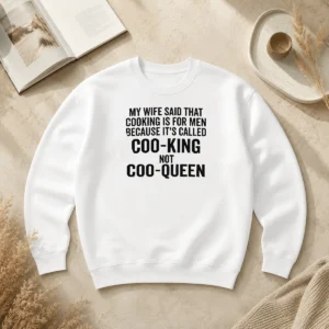 Nice Good My Wife Said That Cooking Is For Men Because It Is Called Coo King Not Coo Queen Sweater