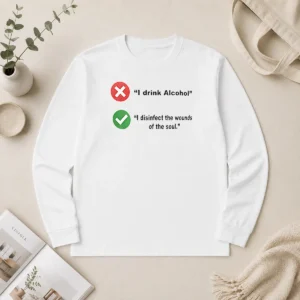 Nice Hot I Drink Alcohol I Disinfect The Wounds Of The Soul Long Sleeve Shirt