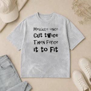 Nice Hot Measure Once Cut Twice Then Force It To Fit Funny DIY Handyman Quote Washed T-Shirt