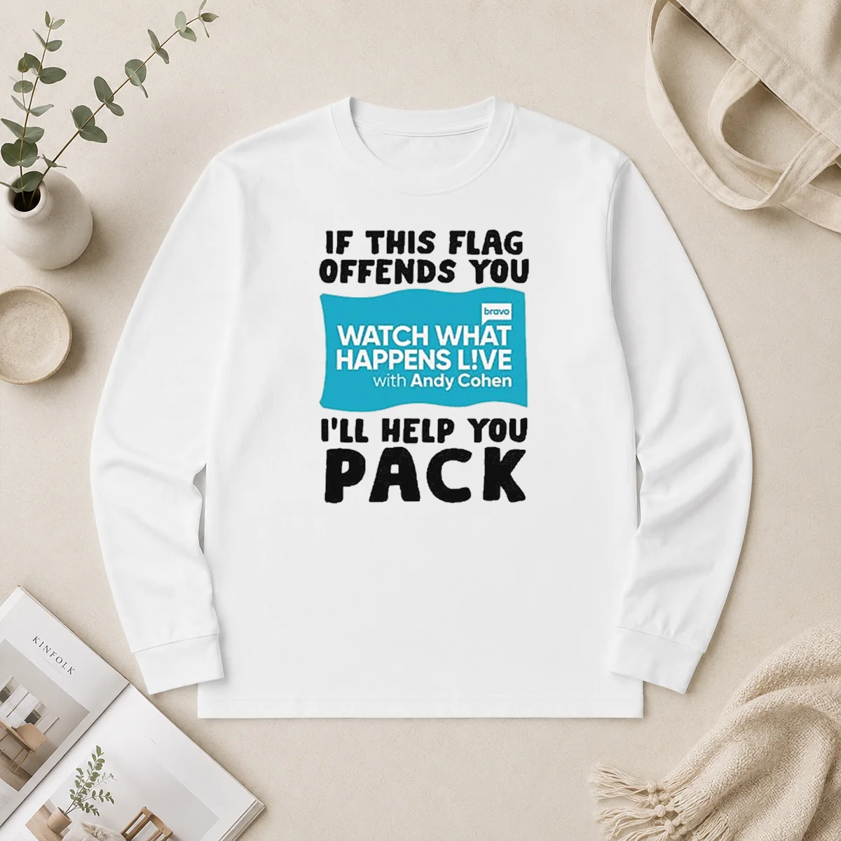 Nice If This Flag Offends You Watch What Happens Live With Andy Cohen I Will Help You Long Sleeve Shirt Nice If This Flag Offends You Watch What Happens Live With Andy Cohen I Will Help You Long Sleeve Shirt