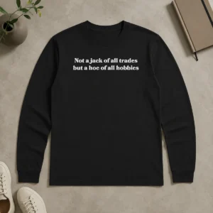 Nice Premium Not A Jack Of All Trades But A Hoe Of All Hobbies Long Sleeve Shirt