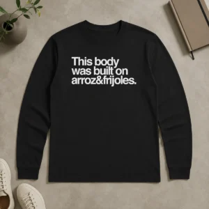 Nice Premium This Body Was Built On Arroz And Frijoles long sleeve shirt in white, featuring bold text design on front