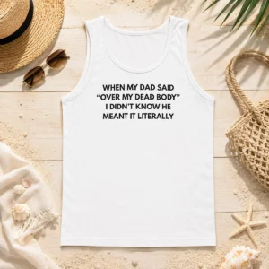 Nice Top When My Dad Said Over My Dead Body I Didn'T Know He Meant It Literally Tank Top