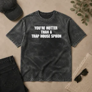 Official You'Re Hotter Than A Trap House Spoon Washed T-Shirt