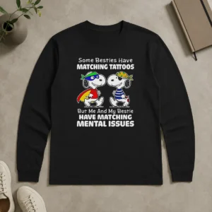 Original Funny Snoopy Some Besties Have Matching Tattoos But Me And My Bestie Have Matching Mental Issues Long Sleeve Shirt