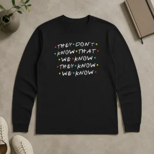 Original Hot They Don'T Know That We Know They Know We Know Long Sleeve Shirt