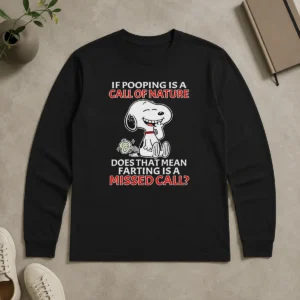 Original Top Snoopy If Pooping Is A Call Of Nature Does That Mean Farting Is A Missed Call Long Sleeve Shirt