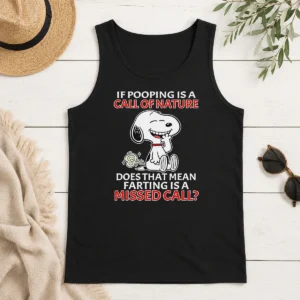 Original Top Snoopy If Pooping Is A Call Of Nature Does That Mean Farting Is A Missed Call Tank Top