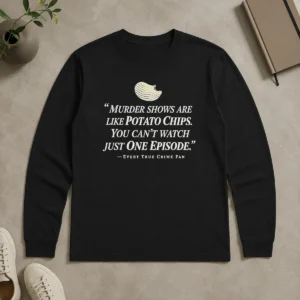 Original True Crime Fan Murder Shows Are Like Potato Chips You Cannot Watch One Episode Long Sleeve Shirt