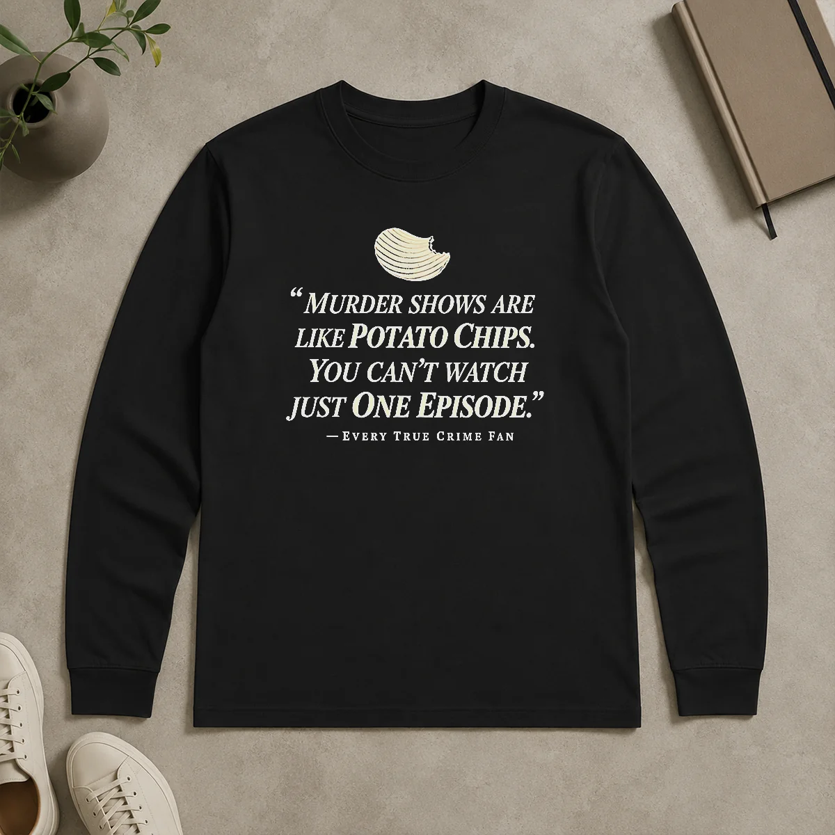 Original True Crime Fan Murder Shows Are Like Potato Chips You Cannot Watch One Episode Long Sleeve Shirt Original True Crime Fan Murder Shows Are Like Potato Chips You Cannot Watch One Episode Long Sleeve Shirt