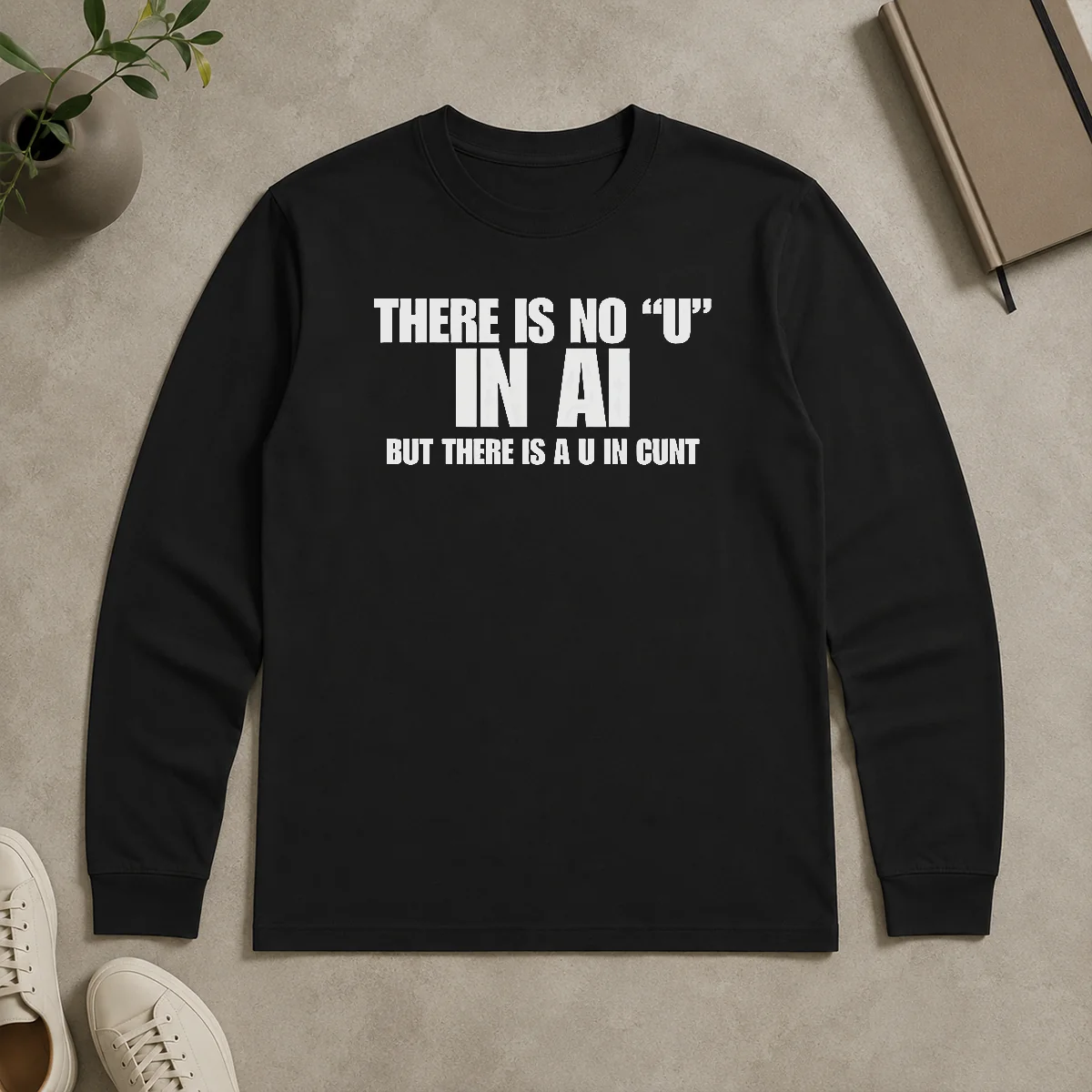 Perfect Nice There Is No U In AI But There Is A U In Cunt Long Sleeve Shirt Perfect Nice There Is No U In AI But There Is A U In Cunt long sleeve shirt in black, front view with bold white text