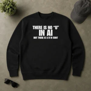 Perfect Nice There Is No U In AI But There Is A U In Cunt Sweater in dark color with bold white text on front