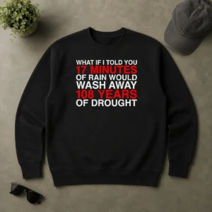 Perfect What If I Told You 17 Minutes Of Rain Would Wash Away 108 Years Of Drought sweater in charcoal gray, front view