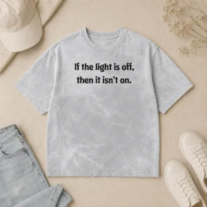 Premium If The Light Is Off Then It Isn'T On Washed T-Shirt