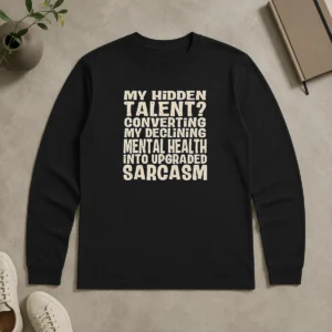 Premium My Hidden Talent Converting My Declining Mental Health Into Upgraded Sarcasm long sleeve shirt in black with white text