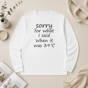 Premium Sorry For What I Said When It Was 39 Long Sleeve Shirt