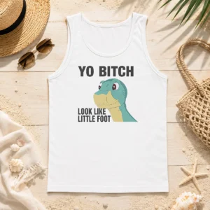 Premium Yo Bitch Look Like Little Foot The Land Before Time Movie Tank Top