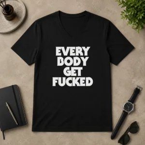 Pretty Everybody Get Fucked V-Neck Shirt