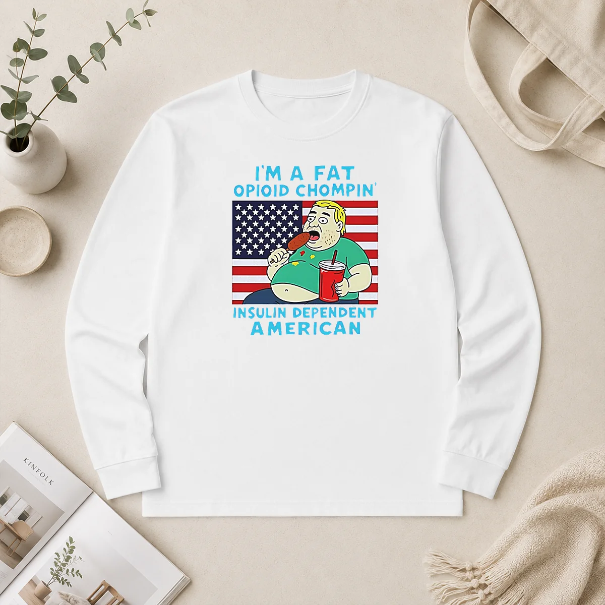 Pretty Fat Opioid Chompin Insulin Dependent American Long Sleeve Shirt Pretty Fat Opioid Chompin Insulin Dependent American long sleeve shirt with bold graphic text on front
