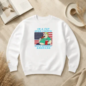 Pretty Fat Opioid Chompin Insulin Dependent American Sweater