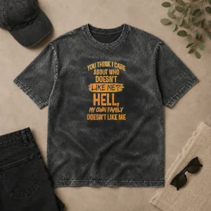 Pretty Premium You Think I Care About WHO Does Not Like Me Hell My Own Family Does Not Like Washed T-Shirt